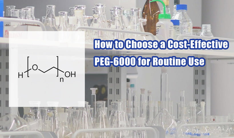 How to Choose a Cost-Effective PEG-6000 for Routine Use